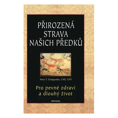 Přirozená strava našich předků - Pro pevné zdraví a dlouhý život - Nora Gedgaudas