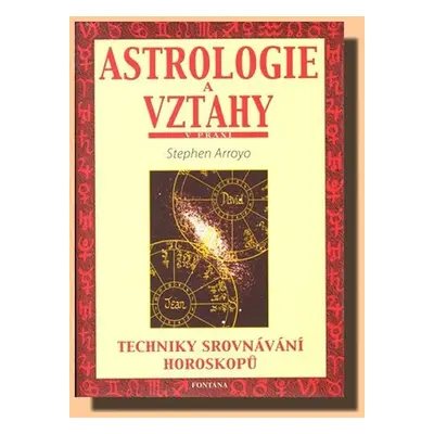 Astrologie a vztahy - Techniky srovnávání horoskopů - Stephen Arroyo