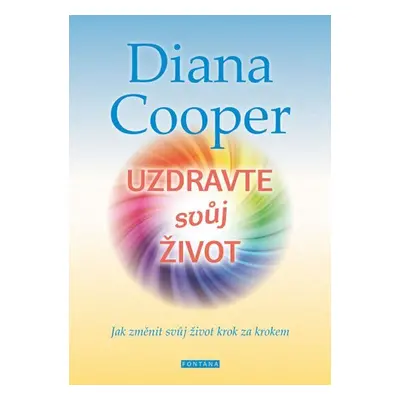 Uzdravte svůj život - Jak změnit svůj život krok za krokem - Diana Cooper