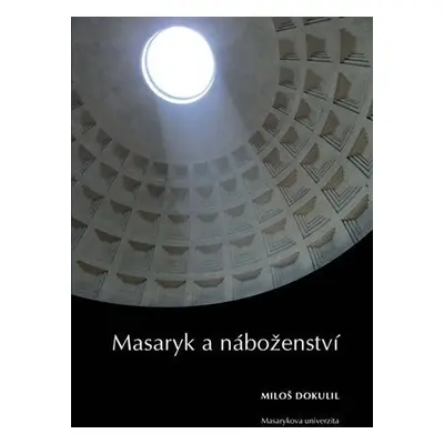 Masaryk a náboženství: Sedm zastavení k 75. výročí úmrtí TGM - Miloslav Dokulil