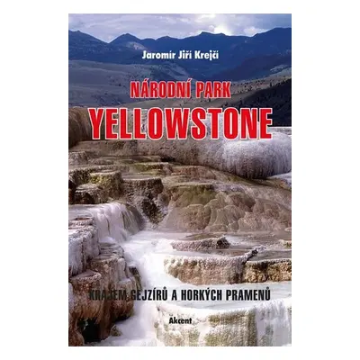 Národní park Yellowstone - Krajem gejzírů a horkých pramenů - Jaromír Jiří Krejčí