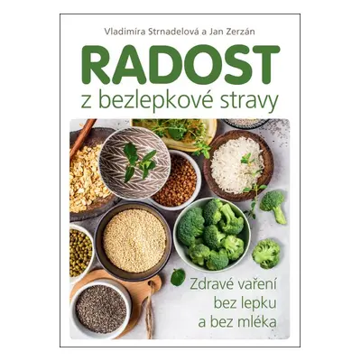 Radost z bezlepkové stravy – Zdravé vaření bez lepku a bez mléka - Vladimíra Strnadelová