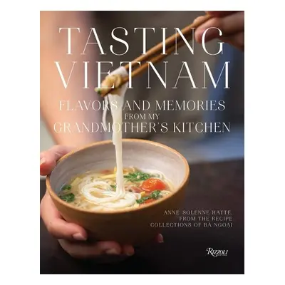 Tasting Vietnam: Flavors and Memories from My Grandmother's Kitchen - Anne-Solenne Hatte