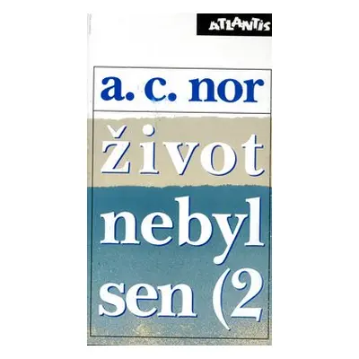 Život nebyl sen 1 - Záznam o životě českého spisovatele - A.C. Nor