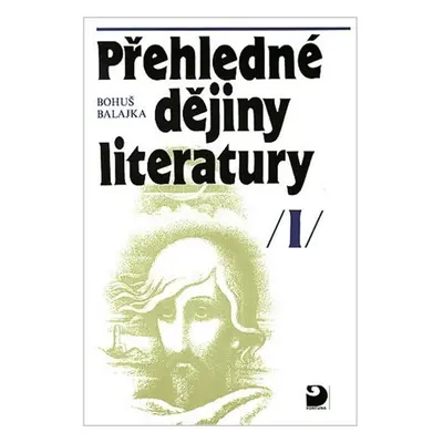 Přehledné dějiny literatury I - Bohumil Balajka