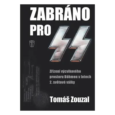 Zabráno pro SS - Zřízení výcvikového prostoru Böhmen v letech 2. světové války - Tomáš Zouzal