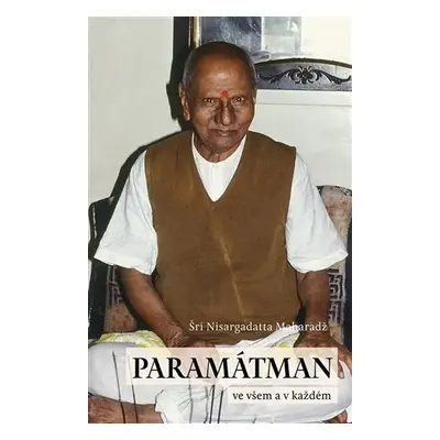 Paramátman ve všem a v každém - promluvy z let 1954-1956 - Maharadž Šrí Nisargadatta