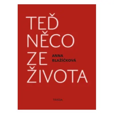 Teď něco ze života - Kniha vzpomínek - Anna Blažíčková