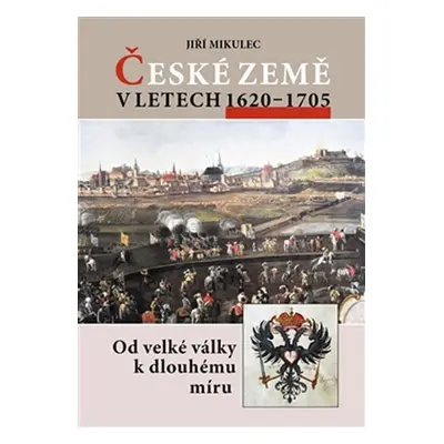 České země v letech 1620-1705 - Od velké války k dlouhému míru - Jiří Mikulec