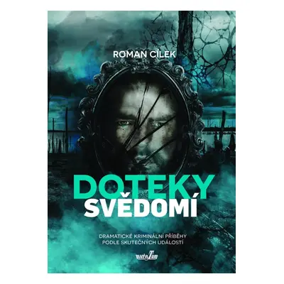 Doteky svědomí - Dramatické kriminální příběhy podle skutečných událostí - Roman Cílek