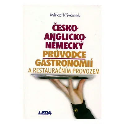 Česko-anglicko-německý průvodce gastronomií a restauračním provozem - Mirko Křivánek