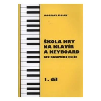 Škola hry na klavír a keyboard 1.díl - bez basového klíče - Jaroslav Stojan