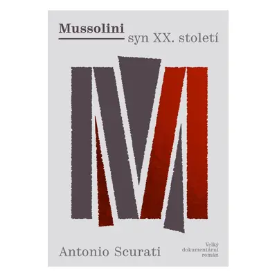 Mussolini syn XX. století - Velký dokumentární román - Antonio Scurati