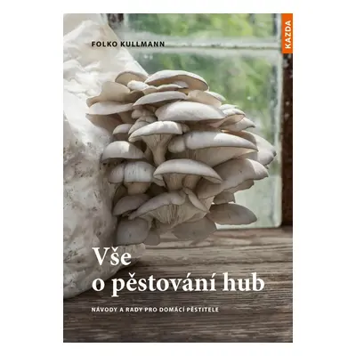 Vše o pěstování hub - Návody a rady pro domácí pěstitele - Folko Kullmann