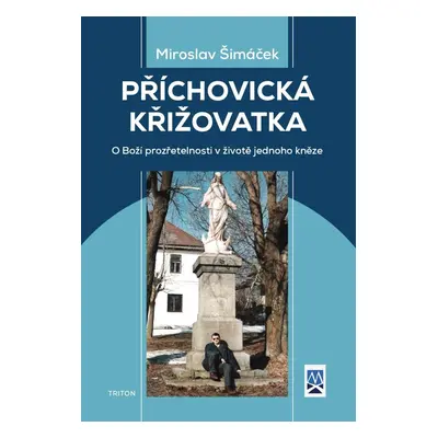 Příchovická křižovatka - O boží prozřetelnosti v životě jednoho kněze - Miroslav Šimáček