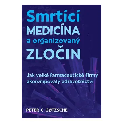 Smrtící medicína a organizovaný zločin - Jak velké farmaceutické firmy zkorumpovaly zdravotnictv