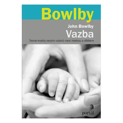 Vazba - Teorie kvality raných vztahů mezi matkou a dítětem - John Bowlby