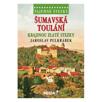 Tajemné stezky - Šumavská toulání krajinou Zlaté stezky - Jaroslav Pulkrábek