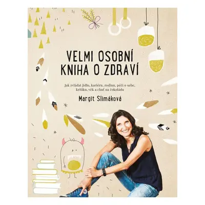 Velmi osobní kniha o zdraví - Jak zvládat jídlo, kariéru, rodinu, péči o sebe, kritiku, věk a ch