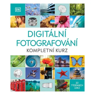 Digitální fotografování - Kompletní kurz 20 týdenních lekcí