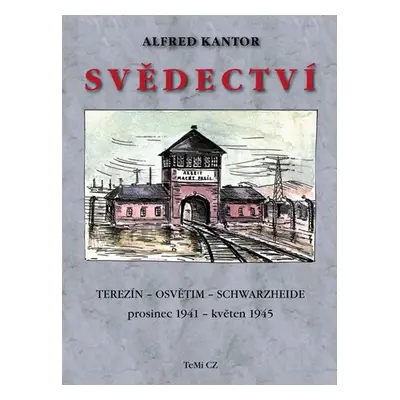 Svědectví Terezín - Osvětim - Schwarzheide prosinec 1941 - květen 1945 - Alfred Kantor