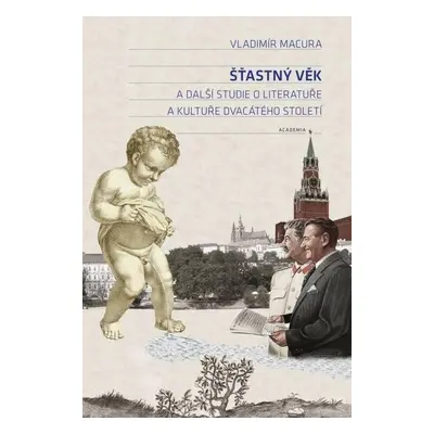 Šťastný věk a další studie o literatuře a kultuře dvacátého století - Vladimír Macura