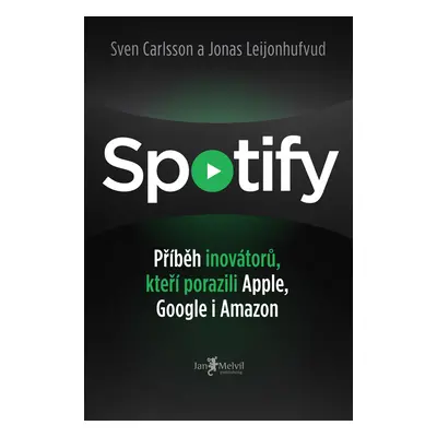 Spotify - Příběh inovátorů, kteří porazili Apple, Google i Amazon - Sven Carlsson