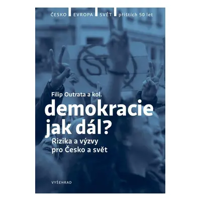 Demokracie jak dál? - Rizika a výzvy pro Česko a svět - Filip Outrata