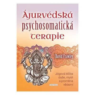 Ájurvédská psychosomatická terapie - Jógová léčba duše, mysli a proměna vědomí - David Frawley