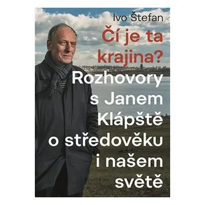 Čí je ta krajina? - Rozhovory s Janem Klápště o středověku a našem světě - Ivo Štefan