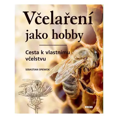 Včelaření jako hobby - Cesta k vlastnímu vcˇelstvu - Sebastian Spiewok