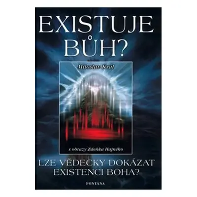 Existuje Bůh? - Lze vědecky dokázat existenci Boha? - Miloslav Král