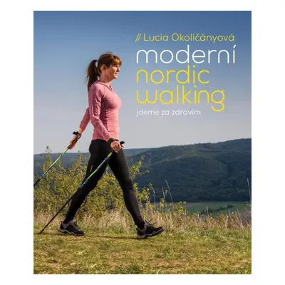 Moderní nordic walking - Jdeme za zdravím - Lucia Okoličányová