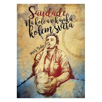 Saudade – Na kole a v kajaku kolem světa - Matěj Balga