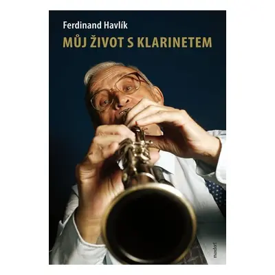 Můj život s klarinetem - Vzpomínky legendárního kapelníka divadla Semafor - Ferdinand Havlík