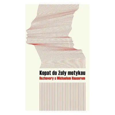 Kopat do žuly motykou - Rozhovory s Michaelem Hauserem - Michael Hauser