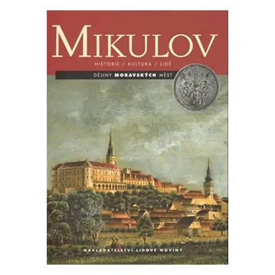 Mikulov - Dějiny moravských měst. Historie, kultura, lidé - Miroslav Svoboda