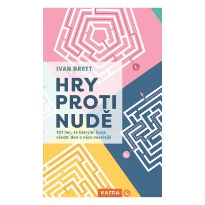 Hry proti nudě - 101 her, se kterými bude všední den o něco veselejší - Ivan Brett