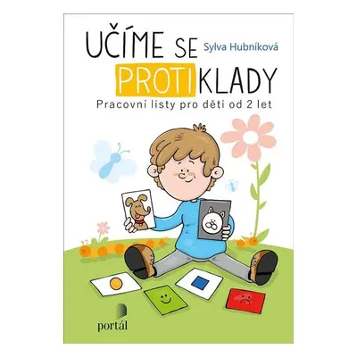 Učíme se protiklady - Pracovní listy pro děti od 2 let - Sylva Hubníková