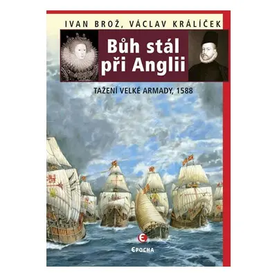 Bůh stál při Anglii - Tažení velké Armady 1588 - Ivan Brož