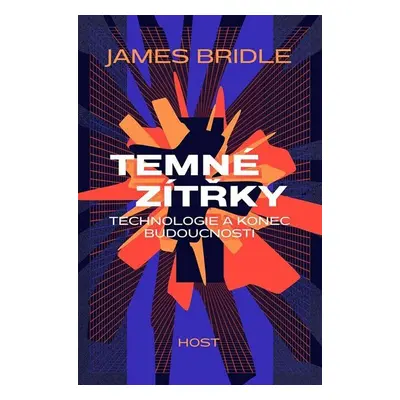 Temné zítřky - Technologie a konec budoucnosti - James Bridle