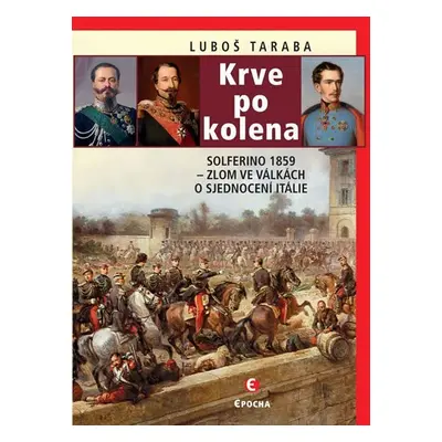 Krve po kolena: Solferino 1859 - Zlom ve válkách o sjednocení Itálie - Luboš Taraba