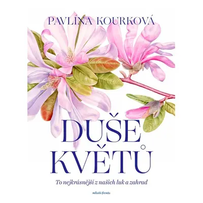 Duše květů - To nejkrásnější z našich luk a zahrad - Pavlína Kourková