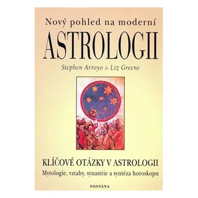 Nový pohled na moderní astrologii - Klíčové otázky v astrologii - Stephen Arroyo