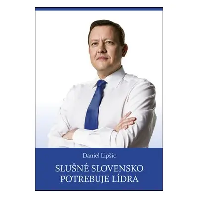 Slušné Slovensko potrebuje lídra - Daniel Lipšic