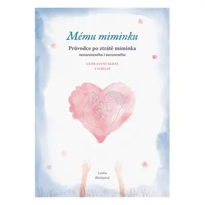 Mému miminku - Průvodce po ztrátě miminka nenarozeného i narozeného - Lenka Blažejová