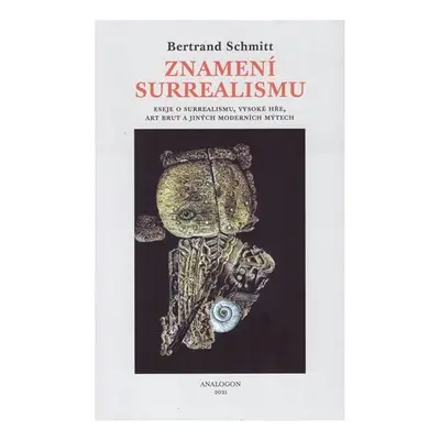 Znamení surrealismu - Eseje o surrealismu, Vysoké hře, art brut a jiných moderních mýtech - Bert