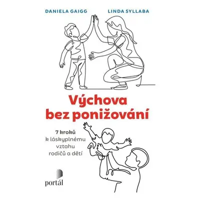 Výchova bez ponižování - Sedm kroků k láskyplnému vztahu rodičů a dětí - Daniela Gaigg