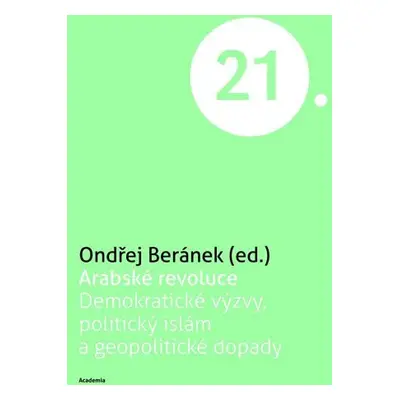 Arabské revoluce - Demokratické výzvy, politický islám a geopolitické dopady - Ondřej Beránek