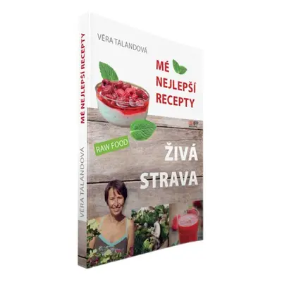 Živá strava - Mé nejlepší recepty - Věra Talandová